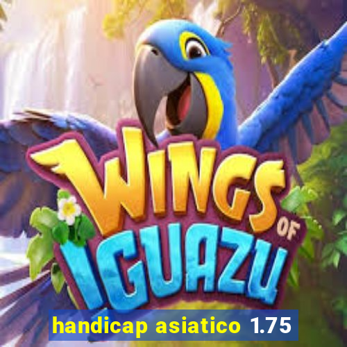 handicap asiatico 1.75